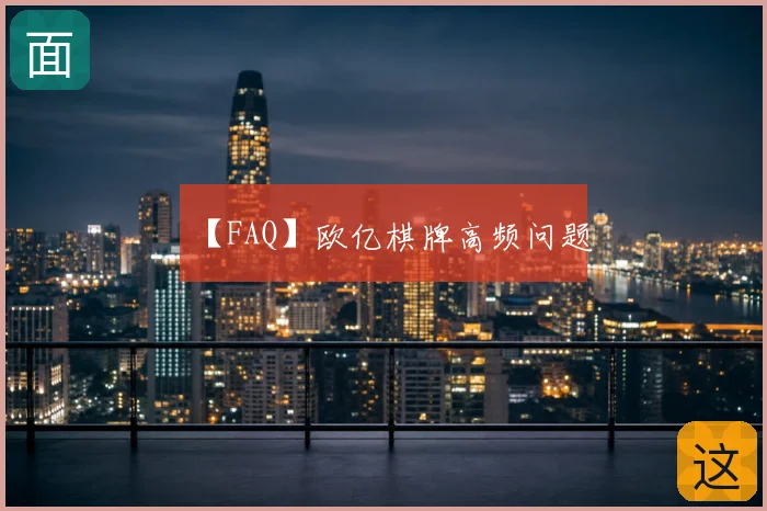 【FAQ】欧亿棋牌高频问题